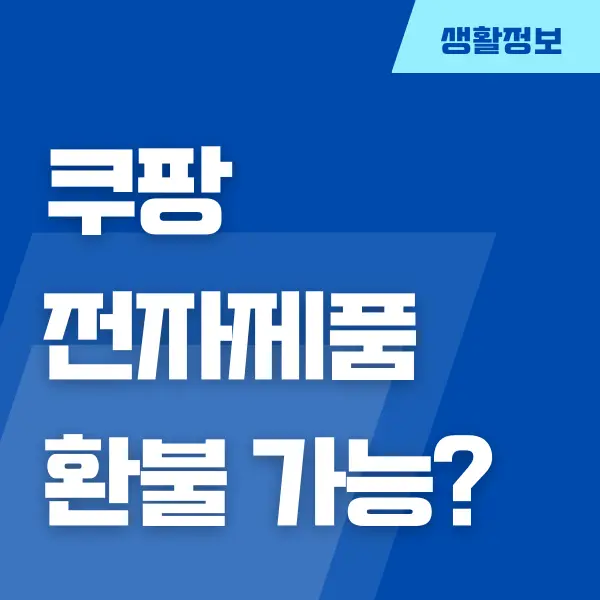 쿠팡 전자제품 개봉 환불 방법, 절차, 기간, 반품 비용