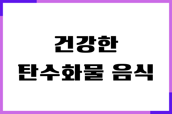 건강한 탄수화물 음식 꼭 먹어야 하는 이유