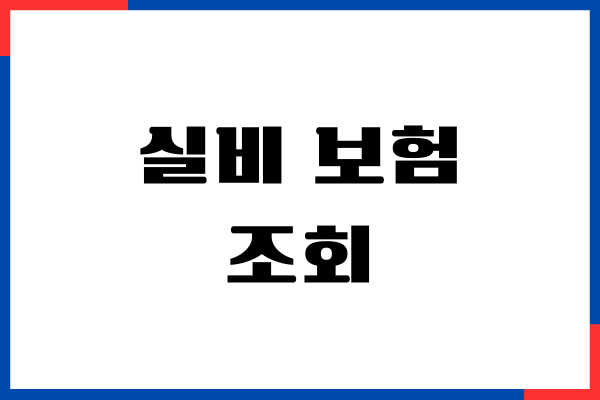 실비 보험 조회, 비교, 핵심 보장, 꼼꼼히 확인하기