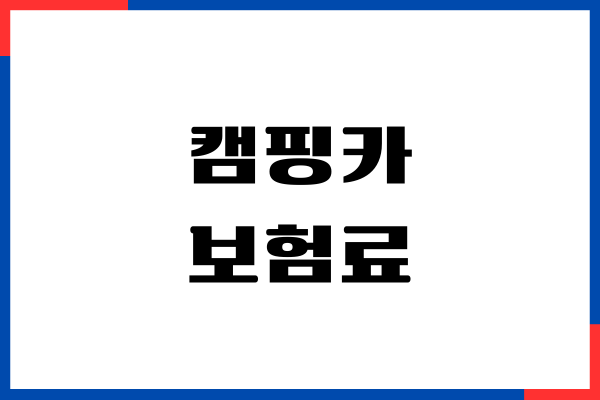 캠핑카 보험료 조회, 보험사 비교, 가입 방법, 장단점