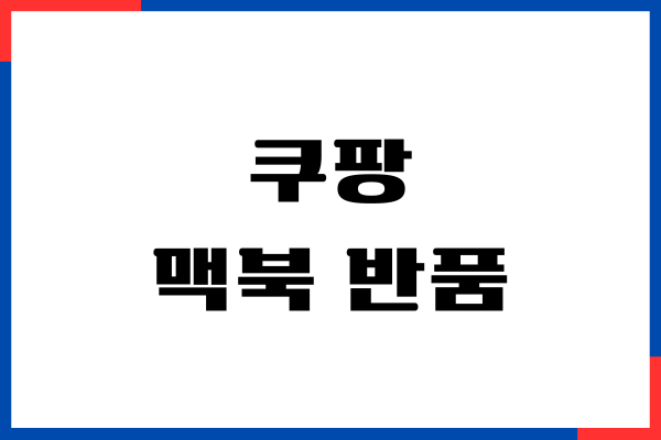 쿠팡 맥북 반품, 노트북 환불, 절차, 소요 기간, 주의사항